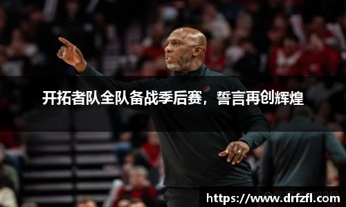 开拓者队全队备战季后赛，誓言再创辉煌